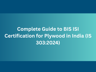 Complete Guide to BIS ISI Certification for Plywood in India (IS 303:2024)